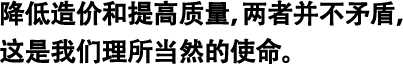 降低造價和提高質量，兩者并不矛盾，這是我們理所當然的使命。